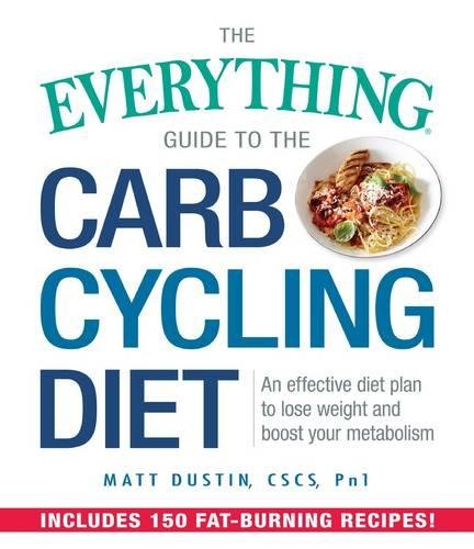 The Everything Guide to the Carb Cycling Diet: An Effective Diet Plan to Lose Weight and Boost Your The Everything Guide to the Carb Cycling Diet: An Effective Diet Plan to Lose Weight and Boost Your
