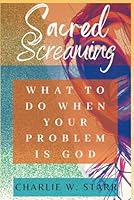 Sacred Screaming: What To Do When Your Problem Is God 1636630839 Book Cover