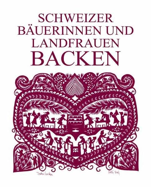 Schweizer Bäuerinnen und Landfrauen backen: 247 Rezepte für Kuchen, Torten, Wähen, Gebäck und Brot aus den verschiedensten Regionen der Schweiz