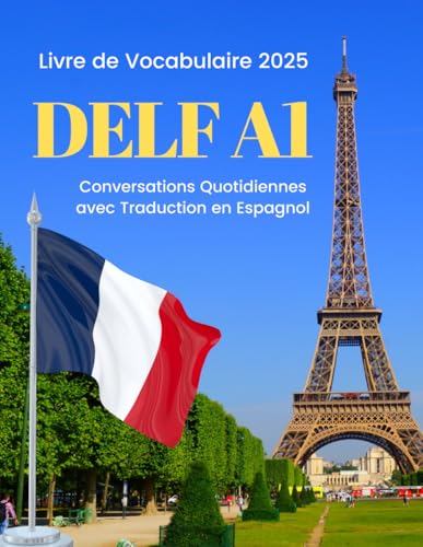 DELF A1 - Livre de Vocabulaire 2025 | Conversations Quotidiennes avec Traduction en Espagnol: Practice DELF Level A1 with essential vocab and phrases! ... for beginners of all ages (French Edition)