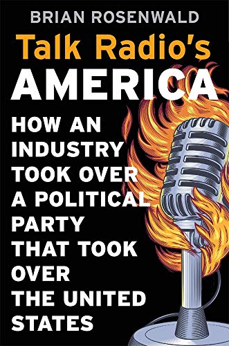 Talk Radio s America: How an Industry Took over a Political Party That Took over the United States