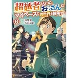 超越者となったおっさんはマイペースに異世界を散策する６ (アルファポリスCOMICS)