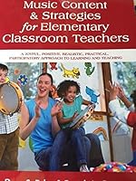 Music Content and Strategies for Elementary Classroom Teachers: A Joyful, Positive, Realistic, Practical, Participatory Approach to Learning and Teaching 1607975866 Book Cover
