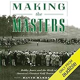 Making the Masters: Bobby Jones and the Birth of America's Greatest Golf Tournament