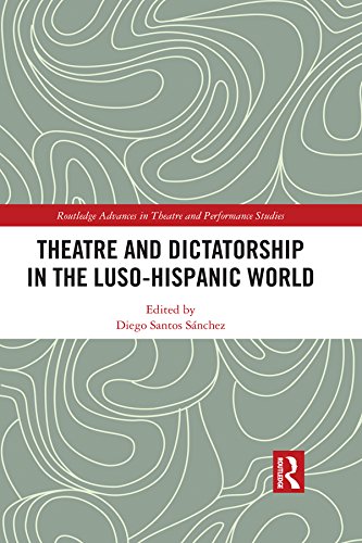 Theatre and Dictatorship in the Luso-Hispanic World (Routledge Advances in Theatre & Performance Studies)