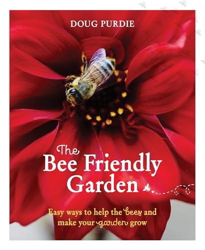 The Bee Friendly Garden: Easy ways to help the bees and make your garden grow