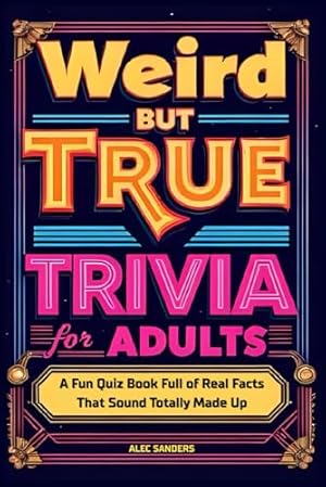 Book cover Weird But True Trivia for Adults: A Fun Quiz Book Full of Real Facts That Sound Totally Made Up (Ultimate Trivia Series)