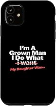 Funny Dad Saying I’m a Grown Man I Do What My Daughter Wants Case for iPhone 11
