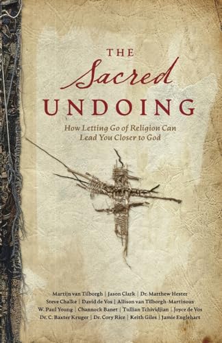The Sacred Undoing: How Letting Go of Religion Can Lead You Closer to God