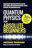 Quantum Physics for Absolute Beginners: Understand Quantum Physics and Its Real-World Applications Without the Confusing Math