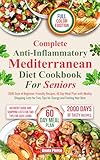 COMPLETE ANTI-INFLAMMATORY MEDITERRANEAN DIEТ СООKBOOK FOR SENIORS: 2000 Days of Beginner-Friendly Recipes, 60-Day Meal Plan with Weekly Shopping Lists ... Feeling Your Best (Complete Diet Cookbooks)