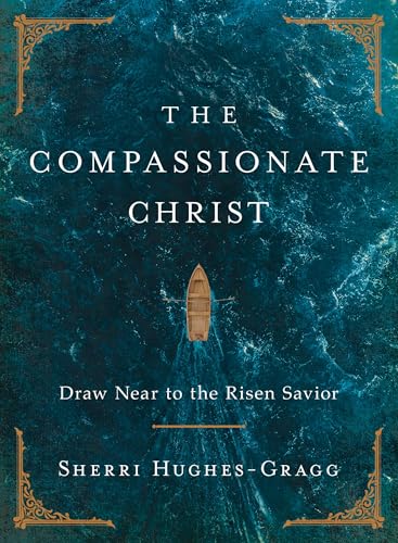 The Compassionate Christ: Draw Near to the Risen Savior (A 31-Day Devotional Retelling of Stories from the Life of Jesus)