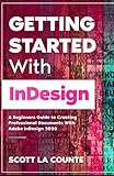 Getting Started With InDesign: A Beginners Guide to Creating Professional Documents With Adobe InDesign 2020