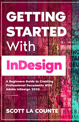 Getting Started With InDesign: A Beginners Guide to Creating Professional Documents With Adobe InDesign 2020