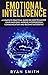 Emotional Intelligence: How to master your emotions, improve interpersonal communication and develop leadership skills