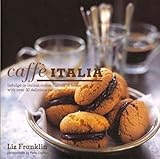 Caffe Italia: Indulge in Italian Coffee Culture at Home With over 30 Delicious Recipes