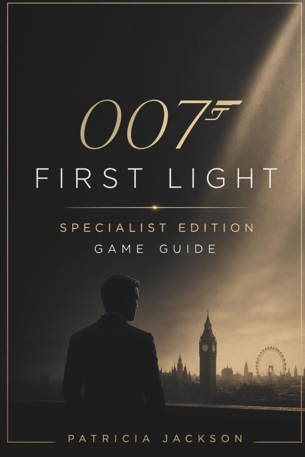 007 FIRST LIGHT SPECIALIST EDITION GAME GUIDE: Master Every Mission with Strategy Stealth and Precision Tactics