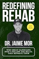 Redefining Rehab: Why Great Clinicians Don't Follow The Rules; They Rewrite Them B0F49GBNGB Book Cover