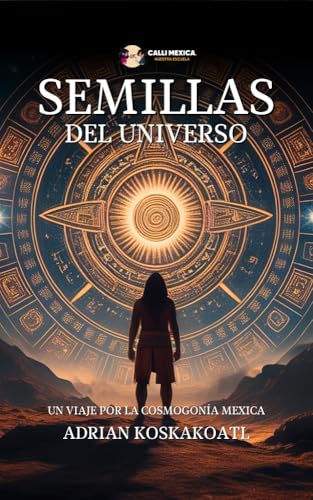 Semillas del Universo: Un Viaje por la Cosmogonia Mexica (Spanish Edition)