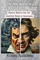 The Mad Genius of Classical Music: Mental Health and the Creative Minds of Composers (Rediscovering Classical Music) B0F5M9KV1W Book Cover