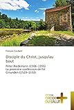  Disciple du Christ, jusqu\'au bout: Peter Riedemann (1506-1556) La première confession de foi Gmunden (1529-1532) (Omn.Croix Salut)
