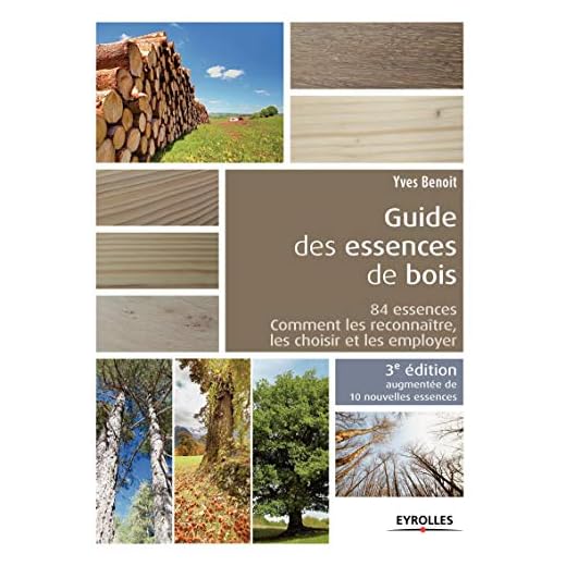 LE GUIDE DES ESSENCES DE BOIS 10 NOUVELLES ESSENCES 84 ESSENCES COMMENT LES RECO: 84 ESSENCES, COMMENT LES RECONNAITRE, LES CHOISIR ET LES EMPLOYER.