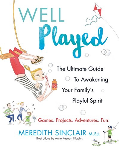 Well Played: The Ultimate Guide to Awakening Your Family's Playful Spirit – Today Show Expert's Parenting Solutions for Reconnecting with Kids and Rediscovering Spontaneous Fun