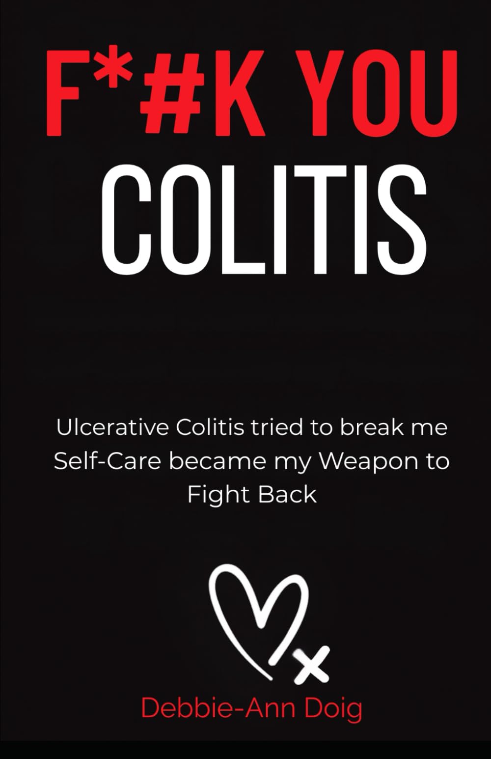 F*#K You Colitis: Ulcerative Colitis Tried to Break Me. Self-Care Became a Weapon to Fight Back