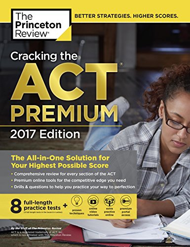 Cracking the ACT Premium Edition with 8 Practice Tests, 2017: The All-in-One Solution for Your Highest Possible Score (College Test Preparation)
