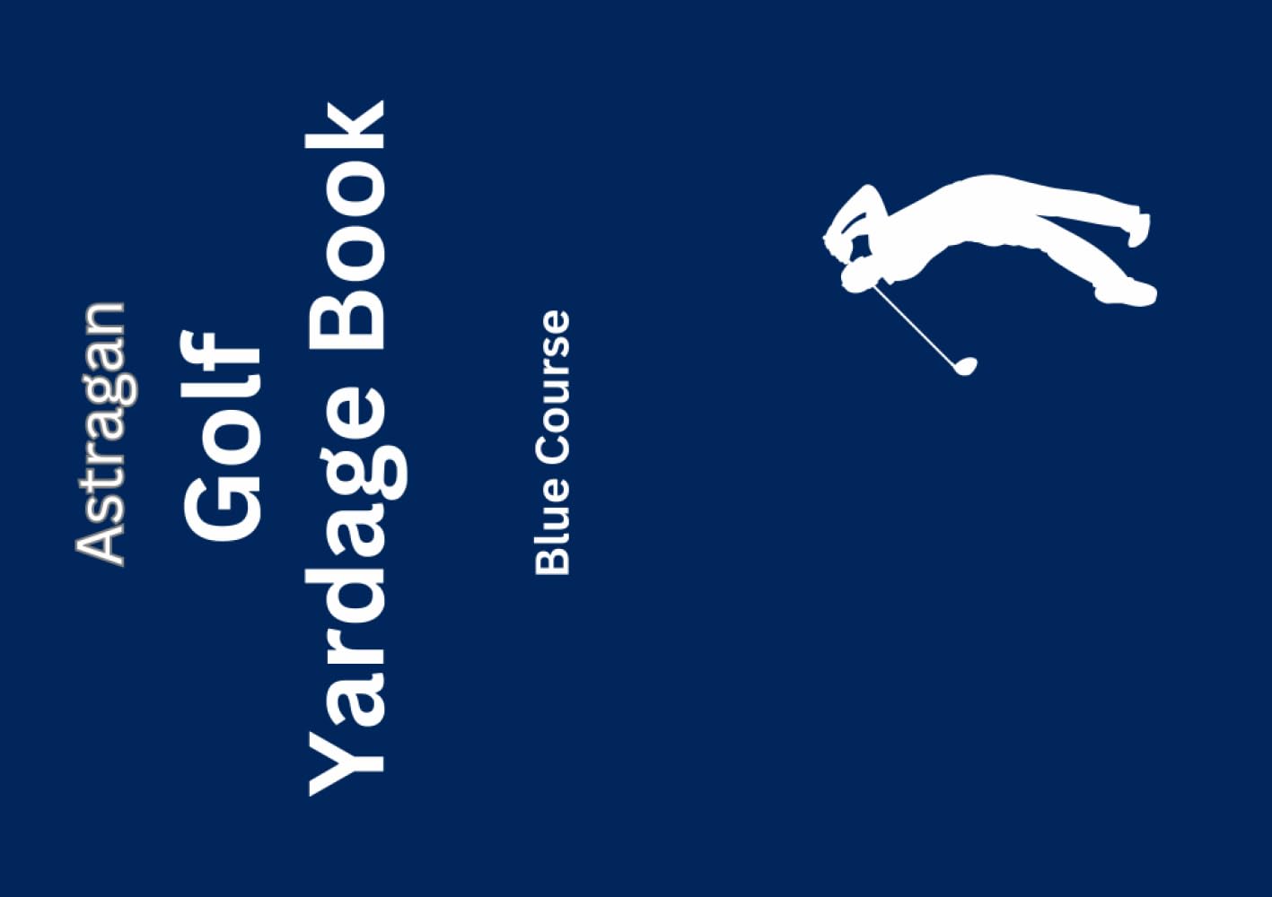 Astragan Golf Yardage Book - Blue Course: Custom create distances in meters or yards for any course. Know your distances just like the tour pros to ... pin or hazard. (Astragan Golf Yardage Books)