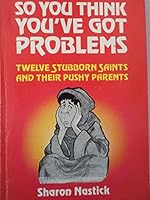 So You Think You've Got Problems Twelve Stubborn Saints and Their Pushy Parents B002KZQD4A Book Cover