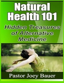 Paperback Natural Health 101: Hidden Treasures of Alternative Medicine Book