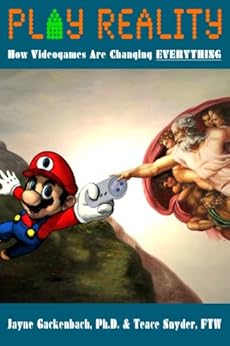 Play Reality: How Video Games are Changing Everything by [Jayne Gackenbach, Teace Snyder]
