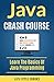 Java: JAVA CRASH COURSE - Beginner's Course To Learn The Basics Of Java Programming Language: (java, javascript, angularJS, c#, angularJS2, python, ruby, c++)