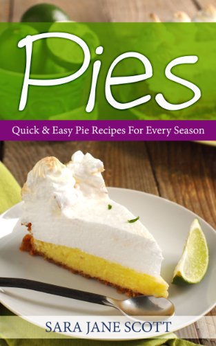 Pies: Quick & Easy Pie Recipes For Every Season
