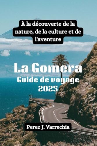 La Gomera Guide de voyage 2025: À la découverte de la nature, de la culture et de l'aventure