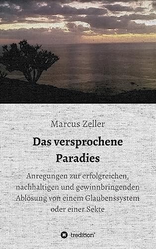Das versprochene Paradies: Anregungen zur erfolgreichen, nachhaltigen und gewinnbringenden Ablösung von einem Glaubenssystem oder einer Sekte
