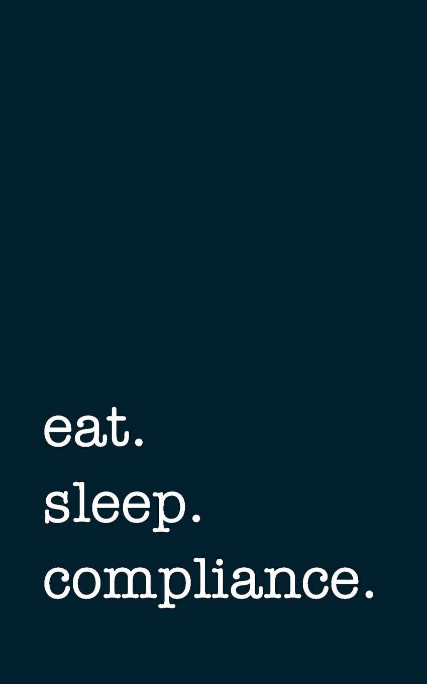 eat. sleep. compliance. - Lined Notebook: Writing Journal