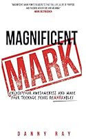 Magnificent Mark: Unlocking your awesomeness and make your teenage years remarkable 0983456895 Book Cover