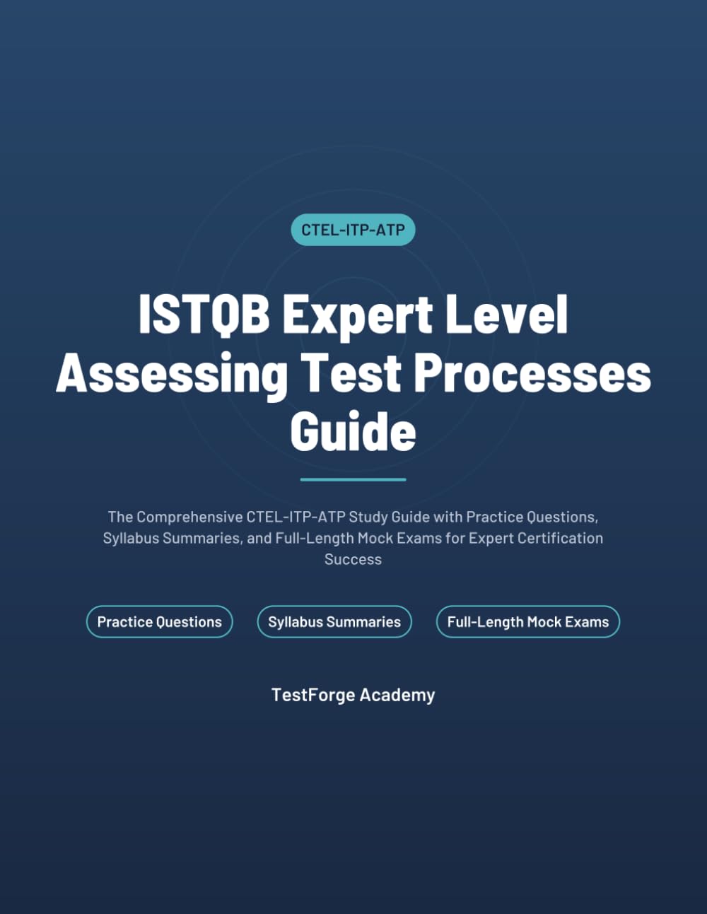 ISTQB Expert Level Assessing Test Processes Guide: The Comprehensive CTEL-ITP-ATP Study Guide with Practice Questions, Syllabus Summaries, and Full-Length Mock Exams for Expert Certification Success