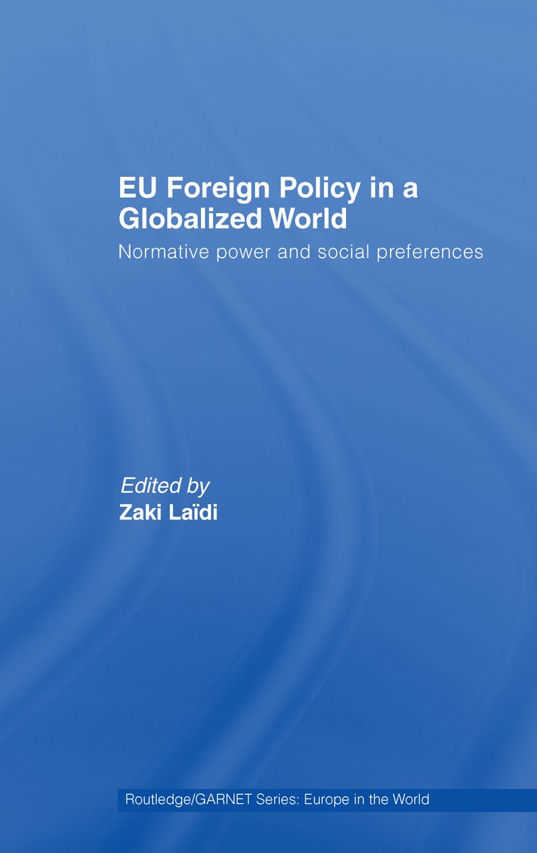 EU Foreign Policy in a Globalized World: Normative power and social preferences (Routledge/GARNET series Book 1)