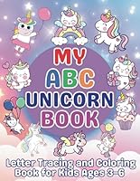 My ABC Unicorn Book: Letter Tracing and Coloring Book for Kids Ages 3–6 B0F5P1ZNHL Book Cover