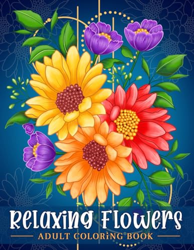 Relaxing Flowers: Coloring Book For Adults With Flower Patterns, Bouquets,
