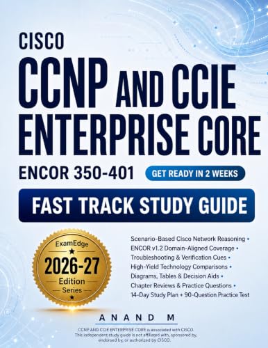Cisco CCNP and CCIE Enterprise Core (ENCOR 350-401) Fast Track Study Guide: ENCOR v1.2 Exam Prep with Decision Tables, Troubleshooting Cues & 90-Question Test