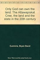 "Only God can own the land": The Attawapiskat Cree, the land and the state in the 20th century 0889544115 Book Cover