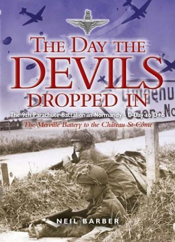 Day the Devils Dropped In: The 9th Parachute Battalion in Normandy- D-Day to D+6- The Merville Battery to the Chateau St. Come
