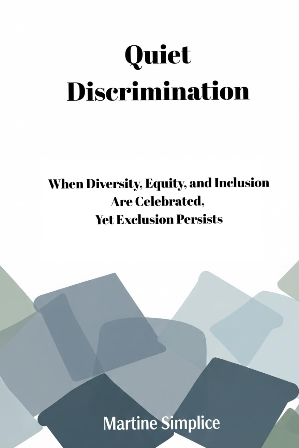 Quiet Discrimination: When Diversity, Equity, and Inclusion Are Celebrated, Yet Exclusion Persists