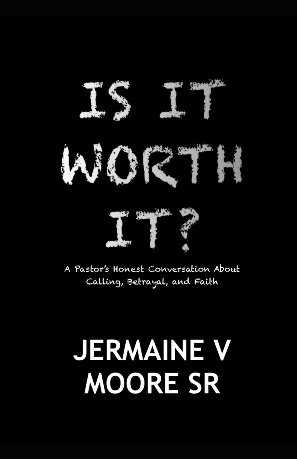IS IT WORTH IT?: A Pastor’s Honest Conversation About Calling, Betrayal, and Faith