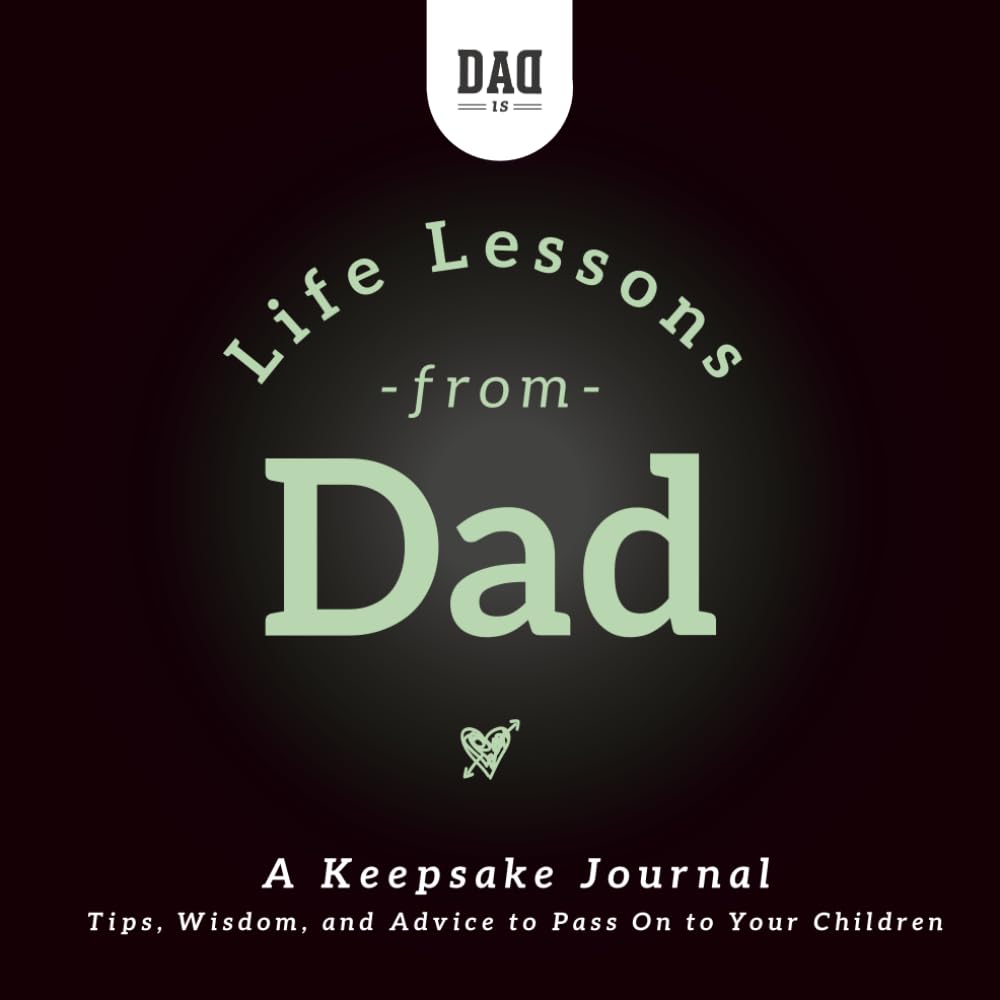 Life Lessons from Dad: A Keepsake Journal: Tips, Wisdom, and Advice to Pass Down to Your Children (Dad's Survival Guide)
