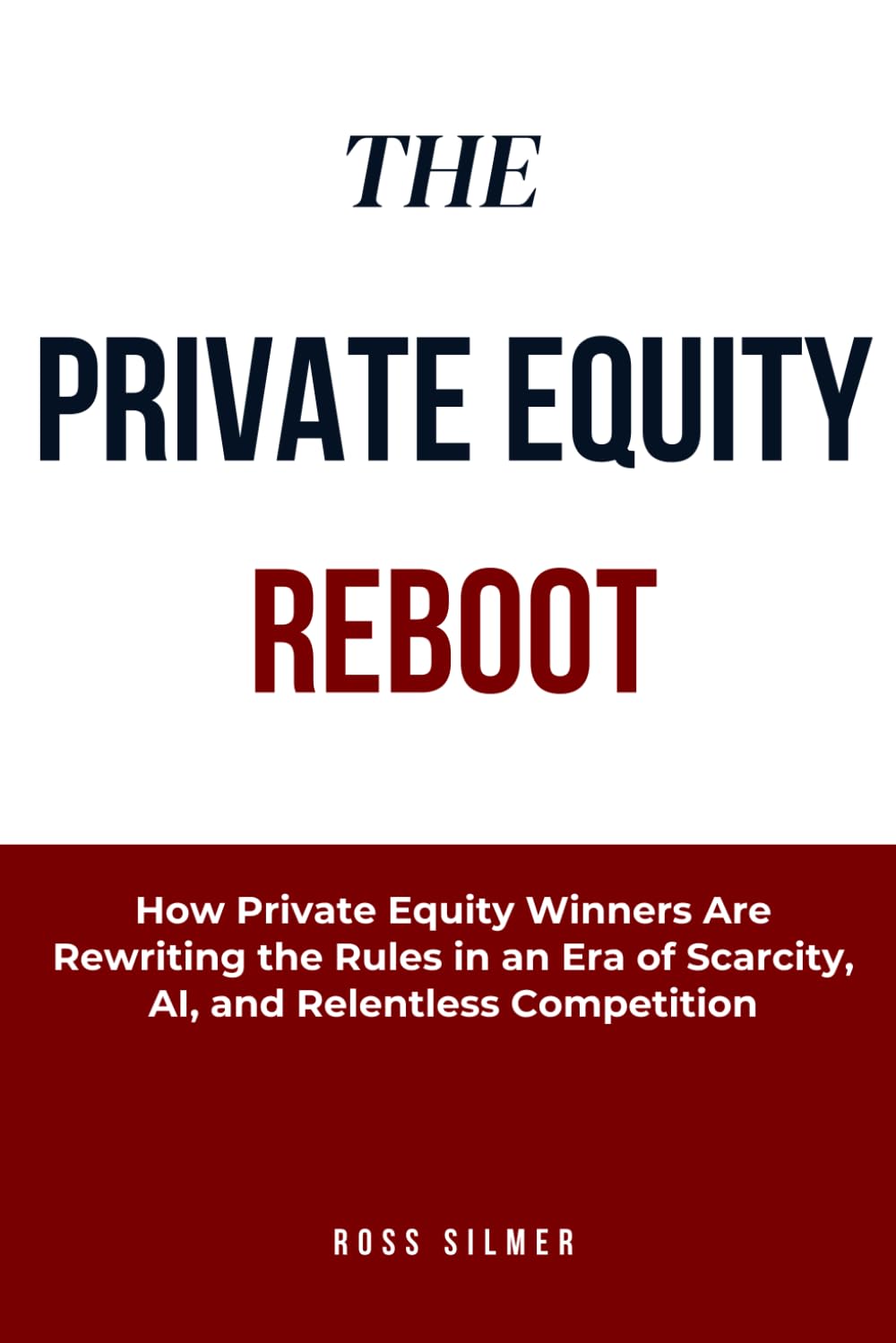 The Private Equity Reboot: How Private Equity Winners Are Rewriting the Rules in an Era of Scarcity, AI, and Relentless Competition